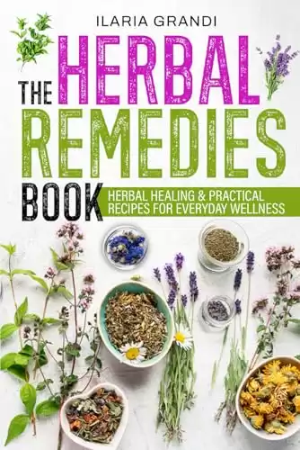 The Herbal Remedies Book: Herbal Healing & Practical Recipes for Everyday Wellness